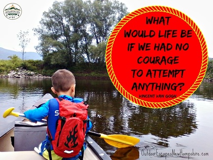 What would life be if we had not courage to attempt anything?  Quote by Vincent Van Gogh.  www.OutdoorEscapesNewHampshire.com  Guide Services and Outdoor Education